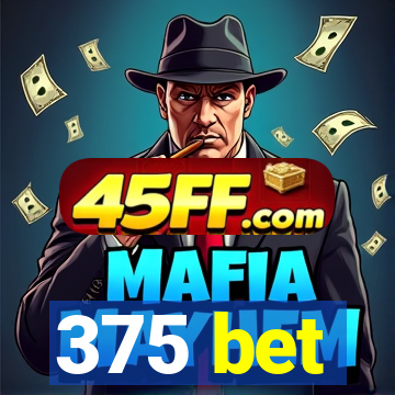 375 bet